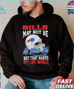 Official Buffalo Bills May Not Be My Whole Life But That Makes My Life Whole Shirt, hoodie, sweater, long sleeve and tank top Official Buffalo Bills May Not Be My Whole Life But That Makes My Life Whole Shirt