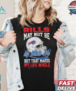 Official Buffalo Bills May Not Be My Whole Life But That Makes My Life Whole Shirt, hoodie, sweater, long sleeve and tank top Official Buffalo Bills May Not Be My Whole Life But That Makes My Life Whole Shirt