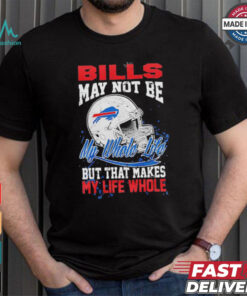 Official Buffalo Bills May Not Be My Whole Life But That Makes My Life Whole Shirt, hoodie, sweater, long sleeve and tank top Official Buffalo Bills May Not Be My Whole Life But That Makes My Life Whole Shirt
