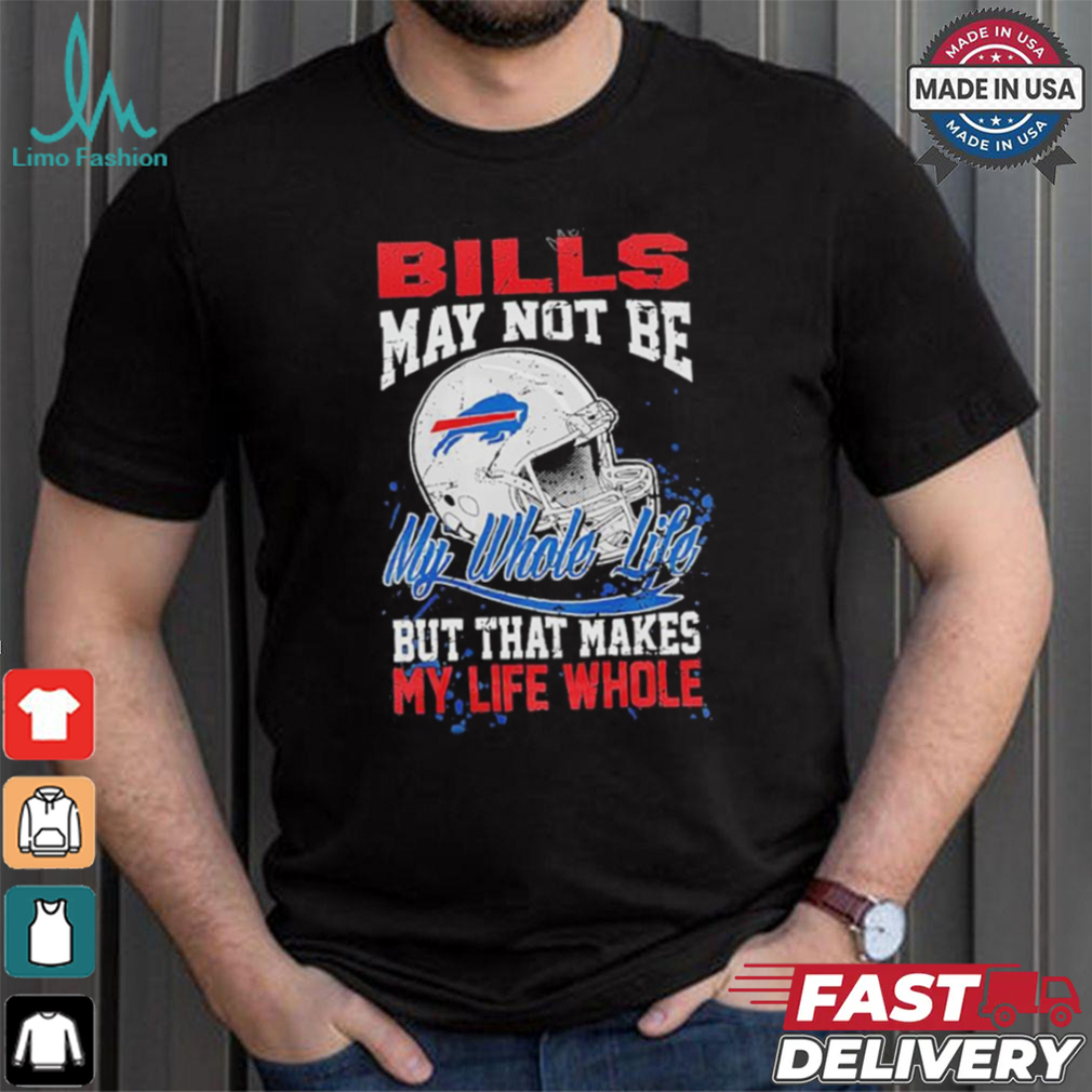 Official Buffalo Bills May Not Be My Whole Life But That Makes My Life Whole Shirt Official Buffalo Bills May Not Be My Whole Life But That Makes My Life Whole Shirt