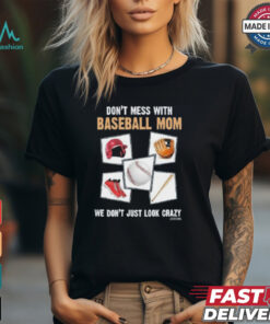 Official Don’t Mess With Baseball Mom We Don’t Just Look Crazy Shirt