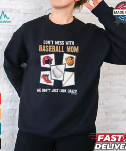 Official Don’t Mess With Baseball Mom We Don’t Just Look Crazy Shirt, hoodie, sweater, long sleeve and tank top Official Don’t Mess With Baseball Mom We Don’t Just Look Crazy Shirt