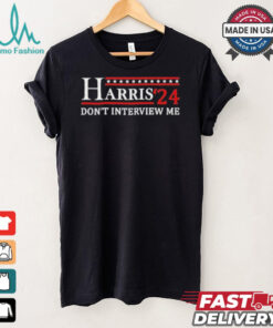 Official Harris ’24 Don’t Interview Me shirt T Shirt, hoodie, sweater, long sleeve and tank top Official Harris ’24 Don’t Interview Me shirt T Shirt