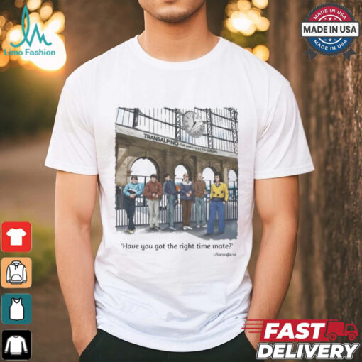 Official Have You Got The Right Time Mate Transalpino The Great Way To Europe T shirt