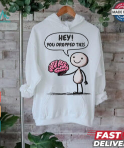 Official Hey You Dropped This Brain T Shirt, hoodie, sweater, long sleeve and tank top Official Hey You Dropped This Brain T Shirt