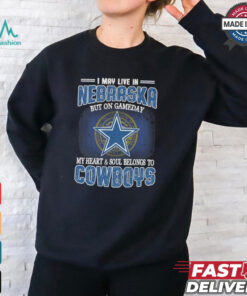 Official I May Live In Nebraska But On Gameday My Heart And Soul Belongs To Dallas Cowboys Shirt