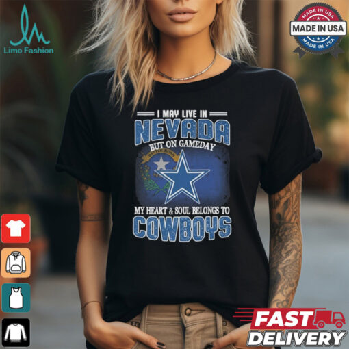 Official I May Live In Nevada But On Gameday My Heart And Soul Belongs To Dallas Cowboys Shirt
