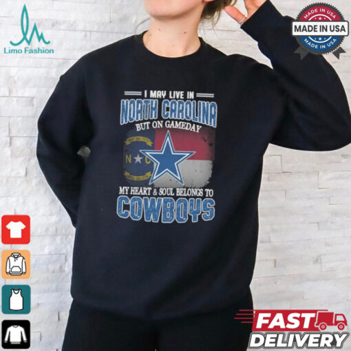 Official I May Live In North Carolina But On Gameday My Heart And Soul Belongs To Dallas Cowboys Shirt