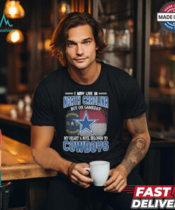 Official I May Live In North Carolina But On Gameday My Heart And Soul Belongs To Dallas Cowboys Shirt