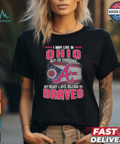 Official I May Live In Ohio But On Gameday My Heart And Soul Belongs To Atlanta Braves Shirt