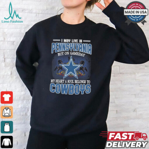 Official I May Live In Pennsylvania But On Gameday My Heart And Soul Belongs To Dallas Cowboys Shirt