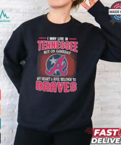 Official I May Live In Tennessee But On Gameday My Heart And Soul Belongs To Atlanta Braves Shirt