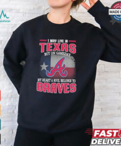 Official I May Live In Texas But On Gameday My Heart And Soul Belongs To Atlanta Braves Shirt
