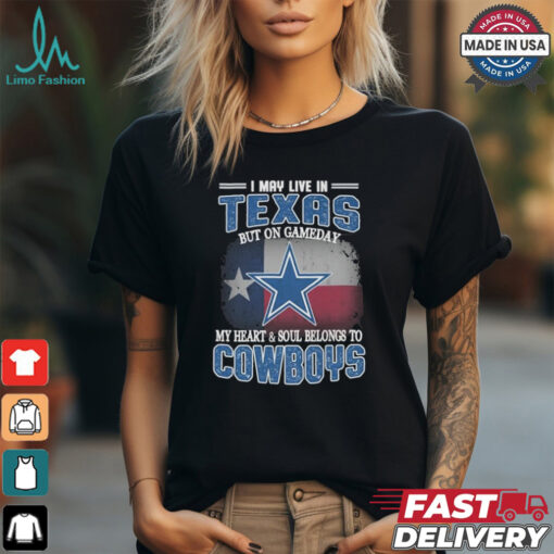 Official I May Live In Texas But On Gameday My Heart And Soul Belongs To Dallas Cowboys Shirt