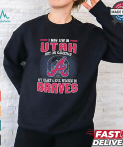 Official I May Live In Utah But On Gameday My Heart And Soul Belongs To Atlanta Braves Shirt