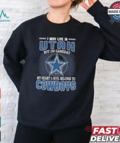 Official I May Live In Utah But On Gameday My Heart And Soul Belongs To Dallas Cowboys Shirt