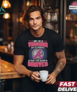 Official I May Live In Virginia But On Gameday My Heart And Soul Belongs To Atlanta Braves Shirt