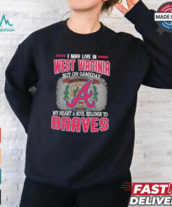 Official I May Live In West Virginia But On Gameday My Heart And Soul Belongs To Atlanta Braves Shirt