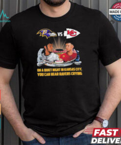 Official On A Quiet Night In Kansas City You Can Hear Ravens Crying Baltimore Ravens vs KC Chiefs Kickoff A Season Shirt