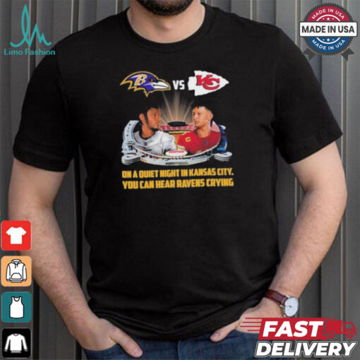Official On A Quiet Night In Kansas City You Can Hear Ravens Crying Baltimore Ravens vs KC Chiefs Kickoff A Season Shirt