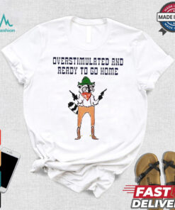 Official Raccoon overstimulated and ready to go home tee shirt