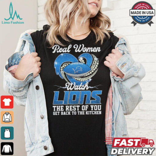 Official Real Women Watch Detroit Lions The Rest Of You Get Back To The Kitchen Shirt