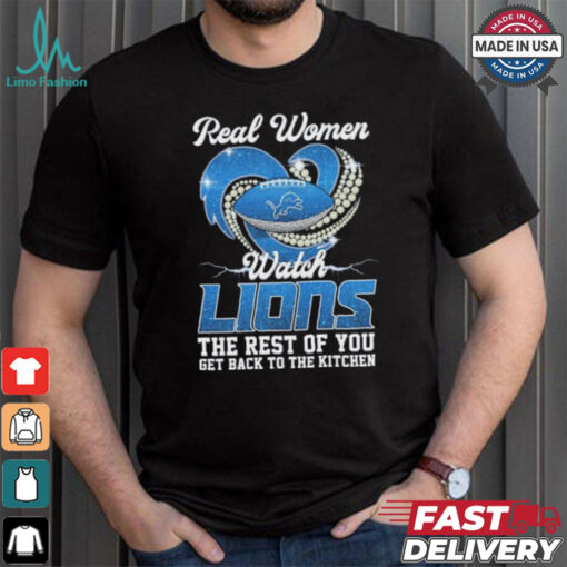 Official Real Women Watch Detroit Lions The Rest Of You Get Back To The Kitchen Shirt
