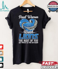 Official Real Women Watch Detroit Lions The Rest Of You Get Back To The Kitchen Shirt