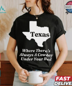 Official Texas Where There’s Always A Cowboy Under Your Bed t shirt