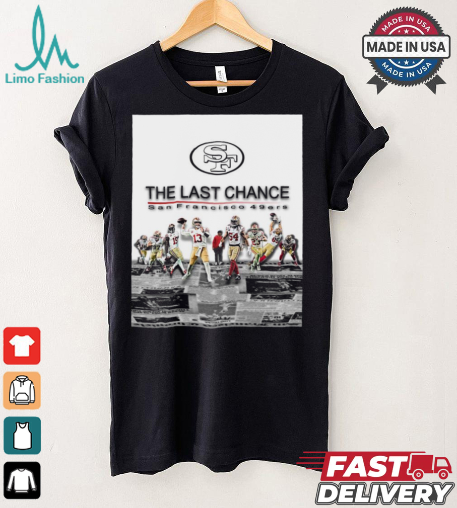 Official The Last Chance San Francisco 49ers 2024 Season Begins Poster t shirt Official The Last Chance San Francisco 49ers 2024 Season Begins Poster t shirt