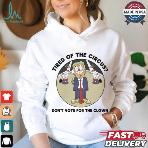 Official Trump Tired Of The Circus Don’t Vote For The Clown Shirt