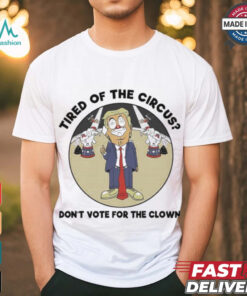 Official Trump Tired Of The Circus Don’t Vote For The Clown Shirt
