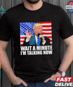 Official Wait A Minute IM Talking Now Trump 2024 Funny 2024 Debate T Shirt