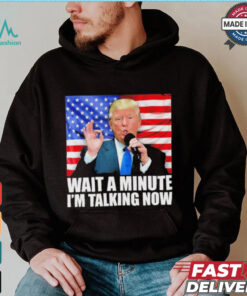 Official Wait A Minute IM Talking Now Trump 2024 Funny 2024 Debate T Shirt, hoodie, sweater, long sleeve and tank top Official Wait A Minute IM Talking Now Trump 2024 Funny 2024 Debate T Shirt