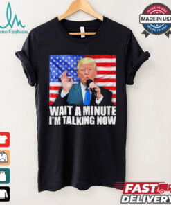 Official Wait A Minute IM Talking Now Trump 2024 Funny 2024 Debate T Shirt, hoodie, sweater, long sleeve and tank top Official Wait A Minute IM Talking Now Trump 2024 Funny 2024 Debate T Shirt