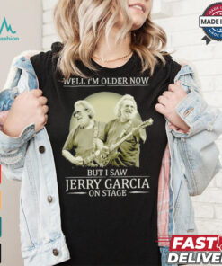 Official Well i’m older now but i saw Jerry Garcia Grateful Dead on stage shirt