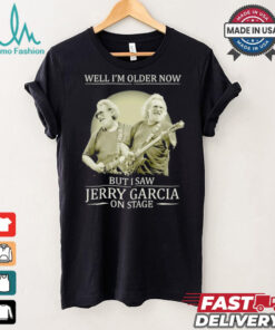 Official Well i’m older now but i saw Jerry Garcia Grateful Dead on stage shirt