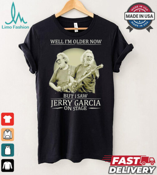 Official Well i’m older now but i saw Jerry Garcia Grateful Dead on stage shirt