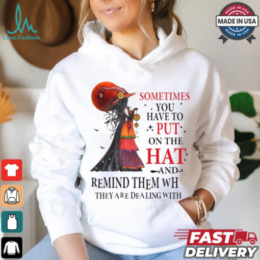 Official Witch sometimes you have to put on the hat and remind them who they are dealing with Halloween 2024 Shirt