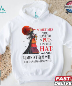Official Witch sometimes you have to put on the hat and remind them who they are dealing with Halloween 2024 Shirt, hoodie, sweater, long sleeve and tank top Official Witch sometimes you have to put on the hat and remind them who they are dealing with Halloween 2024 Shirt