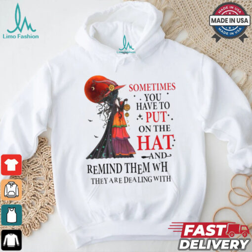 Official Witch sometimes you have to put on the hat and remind them who they are dealing with Halloween 2024 Shirt