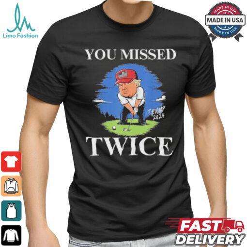 Official You Missed Twice Golf 2024 Vote Trump Missed Me Again Trump T Shirt