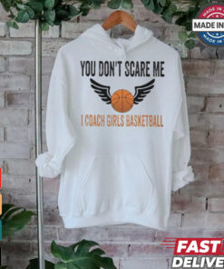 Official You don’t scare me I coach girls basketball T shirt