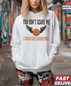 Official You don’t scare me I coach girls basketball T shirt