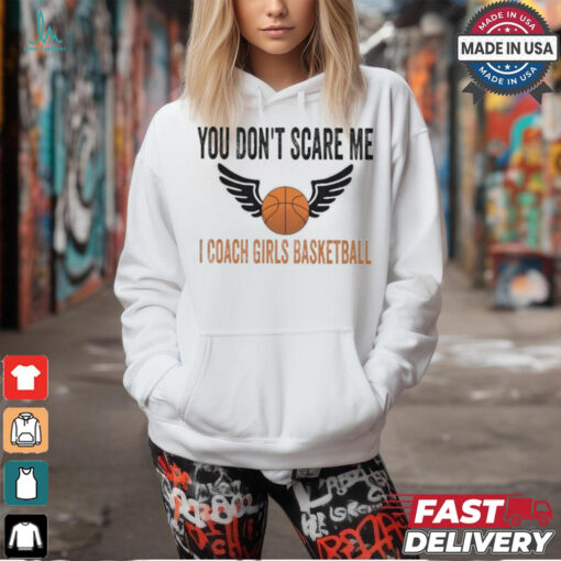 Official You don’t scare me I coach girls basketball T shirt