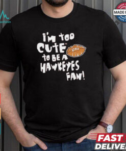 Original Nebraska Cornhuskers Iβm too cute to be a Hawkeyes fan shirt Original Nebraska Cornhuskers Iβm too cute to be a Hawkeyes fan shirt