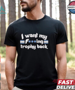 Philadelphia Phillies I Want My Fucking Trophy Back T shirts