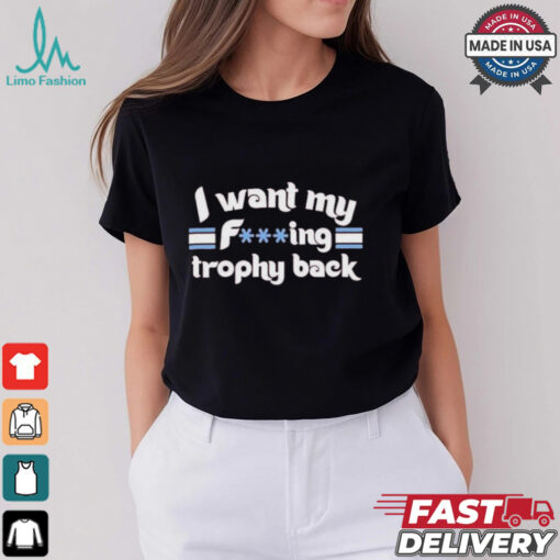 Philadelphia Phillies I Want My Fucking Trophy Back T shirts