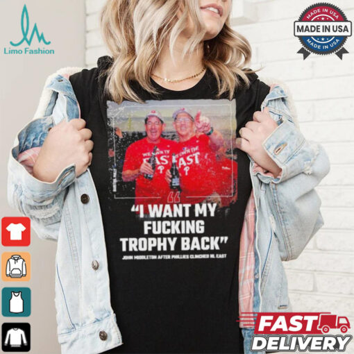 Philadelphia Phillies John Middleton I Want My Fucking Trophy Back NL East Champions Shirt