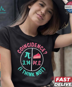 Pi coincidence I think not shirt